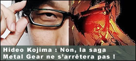 Dossier - Hideo Kojima : Non, la saga Metal Gear ne s’arrêtera pas !