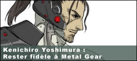 Dossier - Kenichiro Yoshimura : Rester fidle  Metal Gear
